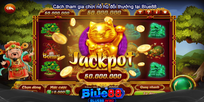 Cách tham gia chơi nổ hũ đổi thưởng tại Blue88
