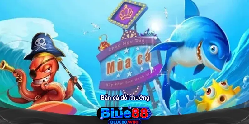 Top 10 Game Bắn Cá Đổi Thưởng Hấp Dẫn Nhất Tại Blue88