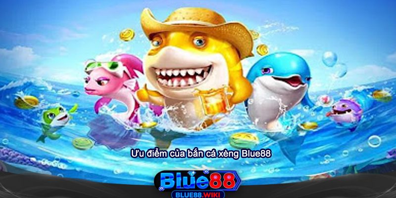 Ưu điểm của game bắn cá xèng Blue88