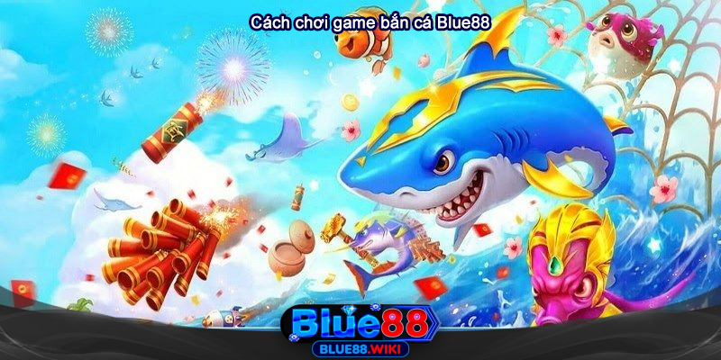 Cách chơi bắn cá đổi thưởng trên Blue88