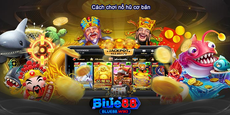 Cách chơi nổ hũ cơ bản tại Blue88