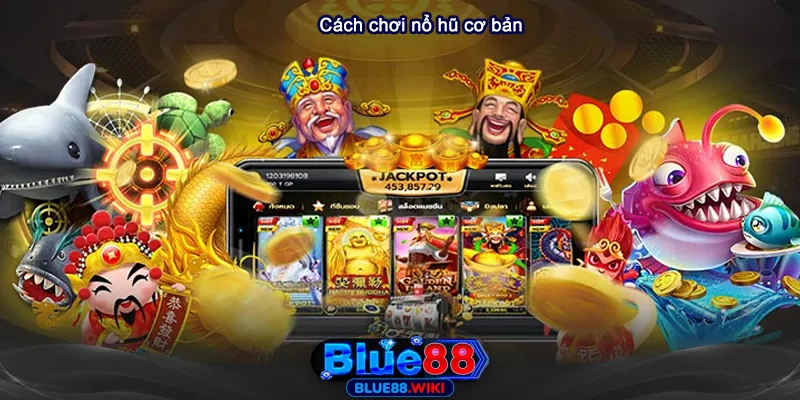 Cách chơi nổ hũ cơ bản tại Blue88
