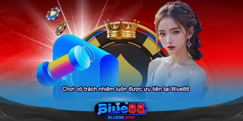 Chơi có trách nhiệm luôn được ưu tiên tại nhà cái Blue88