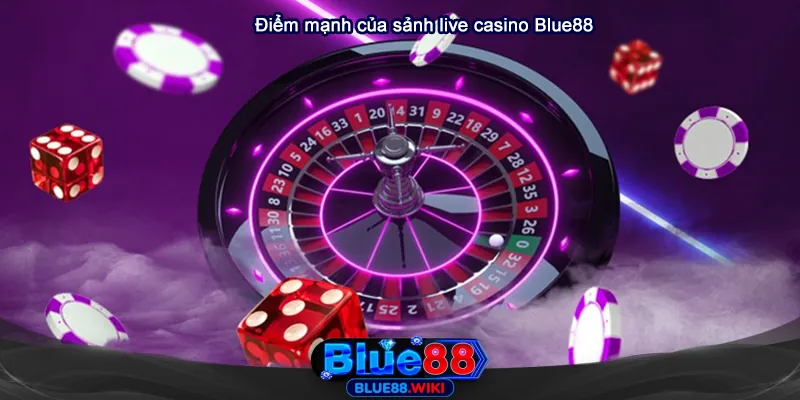Điểm mạnh của sảnh live casino Blue88
