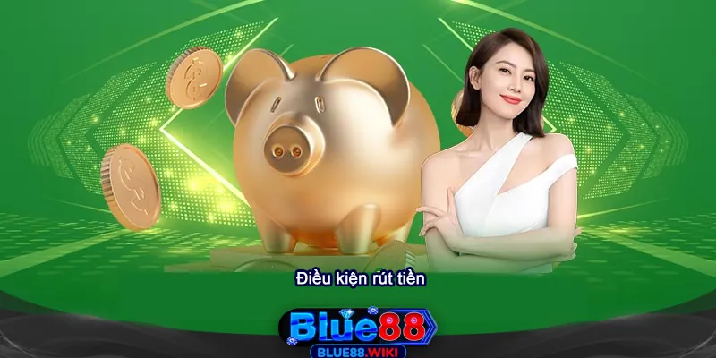 Điều kiện để rút tiền Blue88