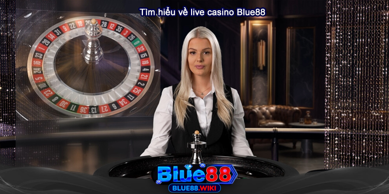 Tìm hiểu về live casino Blue88