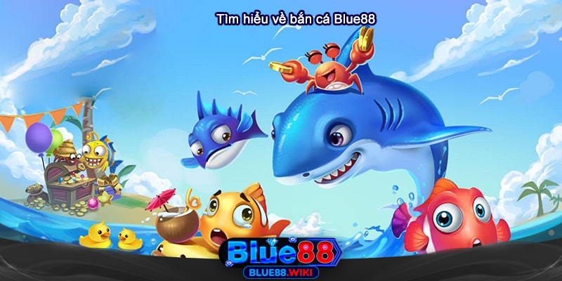 Tổng quan về bắn cá Blue88