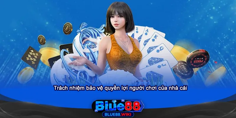 Trách nhiệm của nhà cái trong việc bảo vệ quyền lợi người chơi
