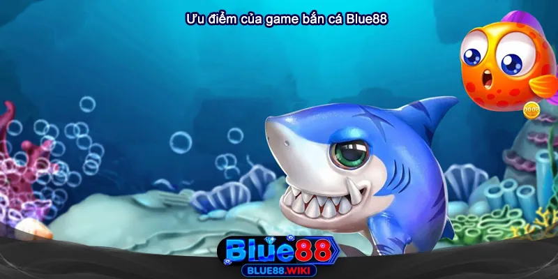 Ưu điểm của trò chơi bắn cá đổi thưởng tại Blue88